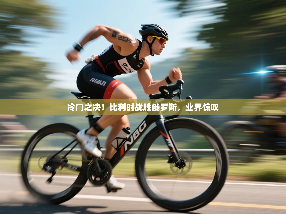 冷门之决!比利时战胜俄罗斯,业界惊叹 第1张